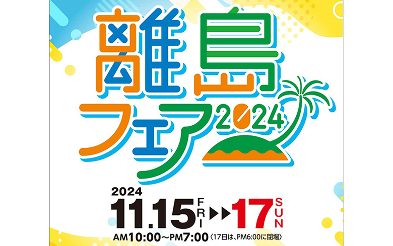 離島の息吹を感じよう！特産品の祭典！離島フェア2024は11/15から3日間開催！